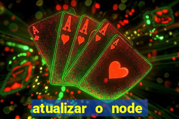 atualizar o node no windows